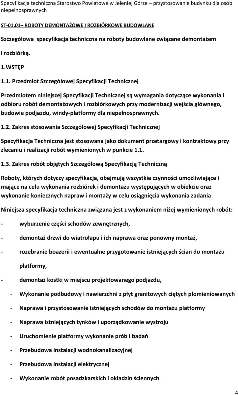 Przedmiotem niniejszej Specyfikacji Technicznej są wymagania dotyczące wykonania i odbioru robót demontażowych i rozbiórkowych przy modernizacji wejścia głównego, budowie podjazdu, windy-platformy