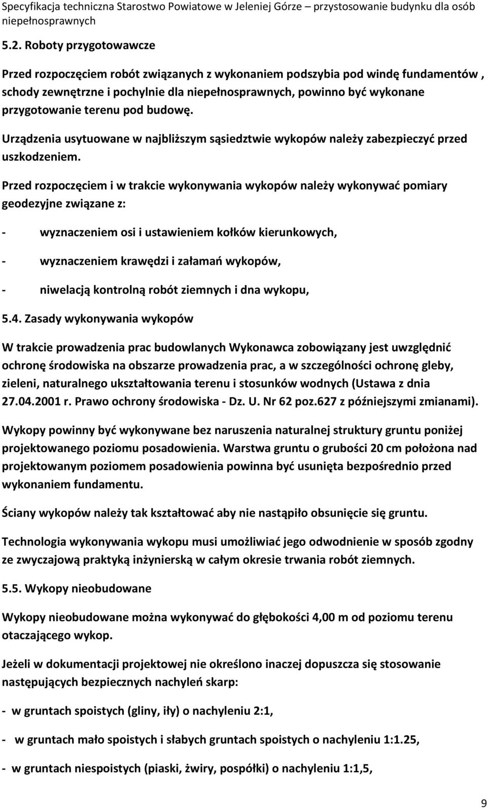 Przed rozpoczęciem i w trakcie wykonywania wykopów należy wykonywać pomiary geodezyjne związane z: - wyznaczeniem osi i ustawieniem kołków kierunkowych, - wyznaczeniem krawędzi i załamań wykopów, -