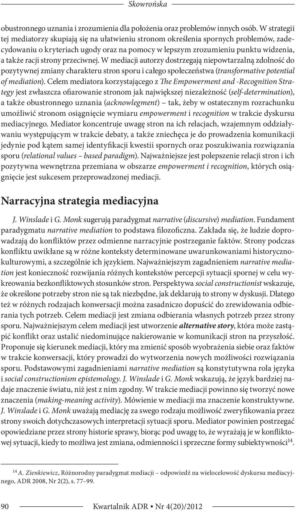 strony przeciwnej. W mediacji autorzy dostrzegają niepowtarzalną zdolność do pozytywnej zmiany charakteru stron sporu i całego społeczeństwa (transformative potential of mediation).