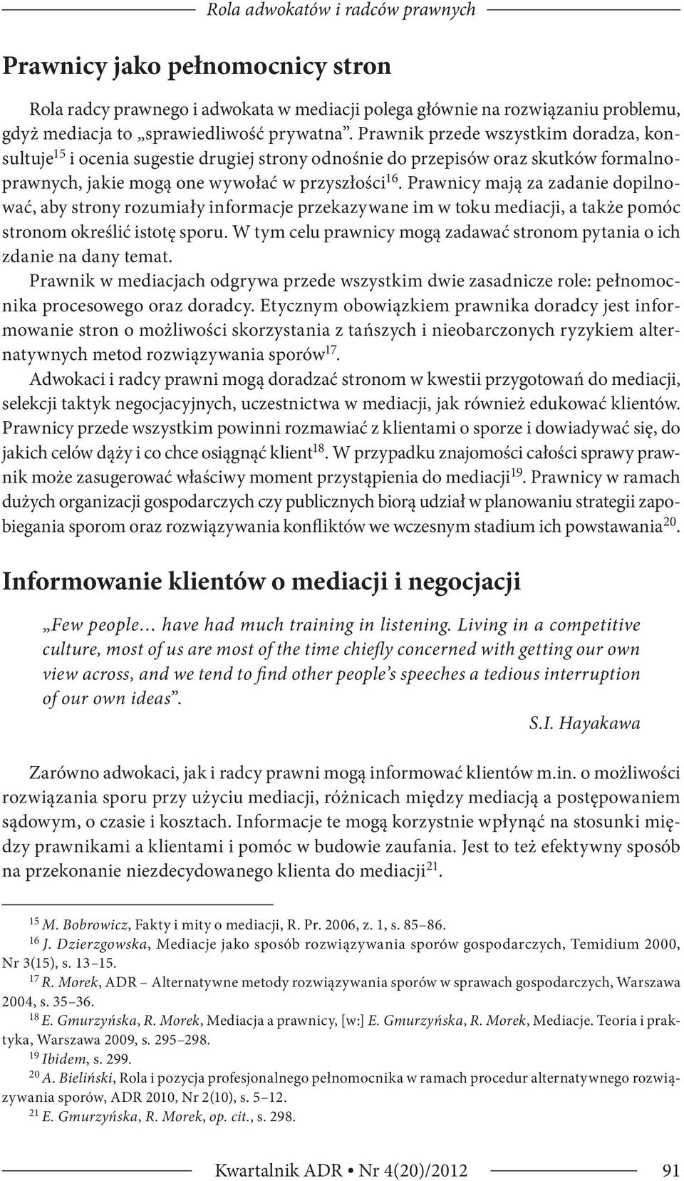 Prawnicy mają za zadanie dopilnować, aby strony rozumiały informacje przekazywane im w toku mediacji, a także pomóc stronom określić istotę sporu.