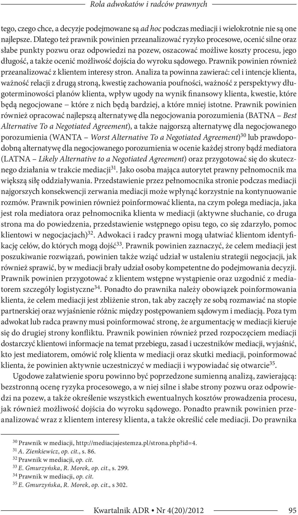 dojścia do wyroku sądowego. Prawnik powinien również przeanalizować z klientem interesy stron.