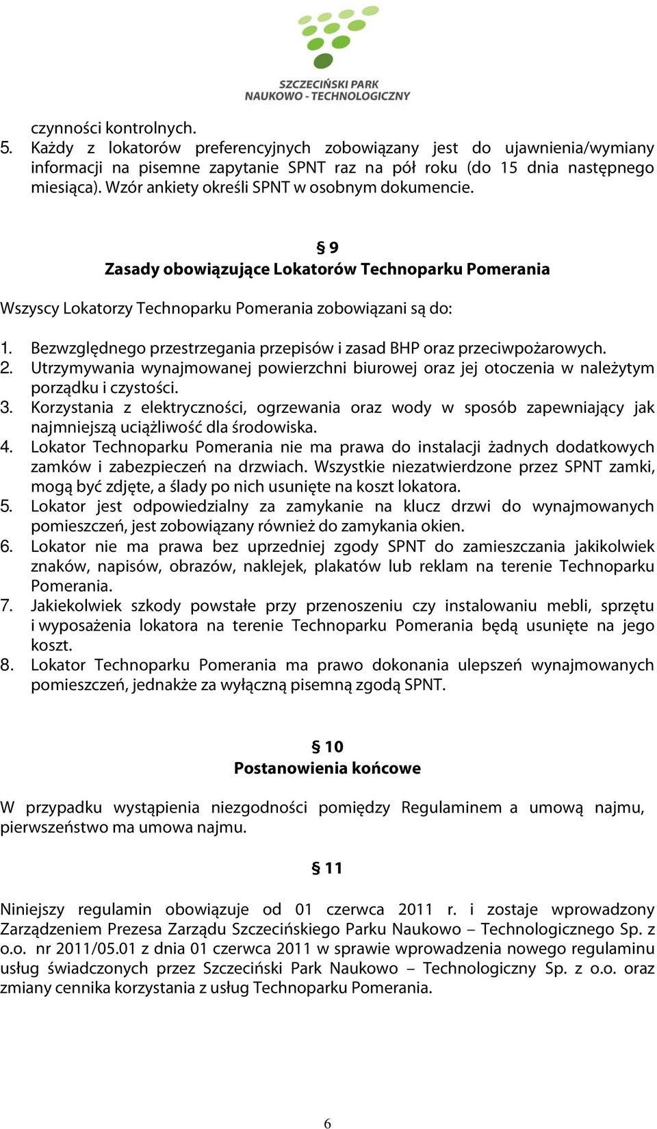 Bezwzględnego przestrzegania przepisów i zasad BHP oraz przeciwpożarowych. 2. Utrzymywania wynajmowanej powierzchni biurowej oraz jej otoczenia w należytym porządku i czystości. 3.