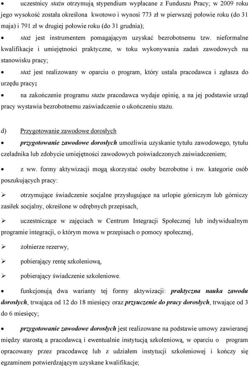 nieformalne kwalifikacje i umiejętności praktyczne, w toku wykonywania zadań zawodowych na stanowisku pracy; staż jest realizowany w oparciu o program, który ustala pracodawca i zgłasza do urzędu