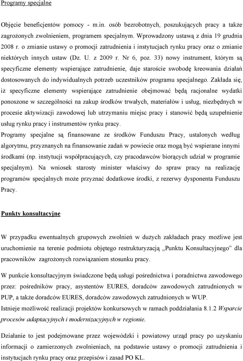 33) nowy instrument, którym są specyficzne elementy wspierające zatrudnienie, daje staroście swobodę kreowania działań dostosowanych do indywidualnych potrzeb uczestników programu specjalnego.