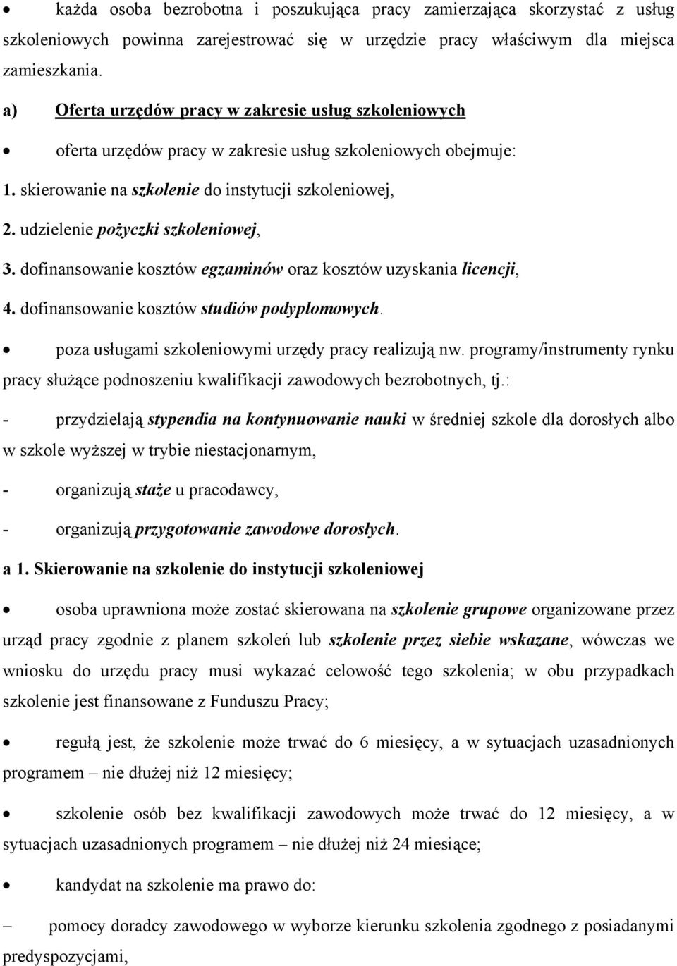 udzielenie pożyczki szkoleniowej, 3. dofinansowanie kosztów egzaminów oraz kosztów uzyskania licencji, 4. dofinansowanie kosztów studiów podyplomowych.