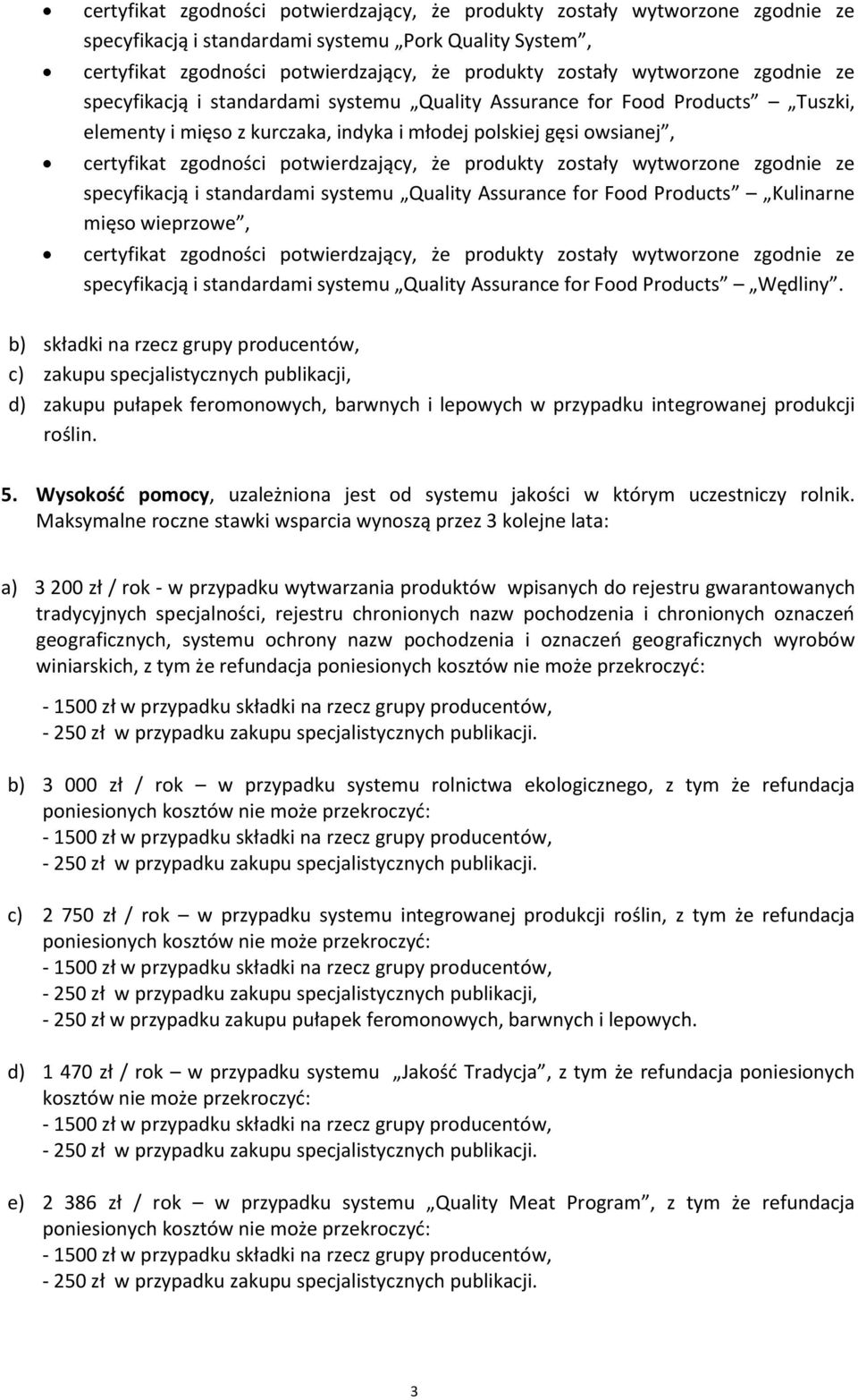 b) składki na rzecz grupy producentów, c) zakupu specjalistycznych publikacji, d) zakupu pułapek feromonowych, barwnych i lepowych w przypadku integrowanej produkcji roślin. 5.