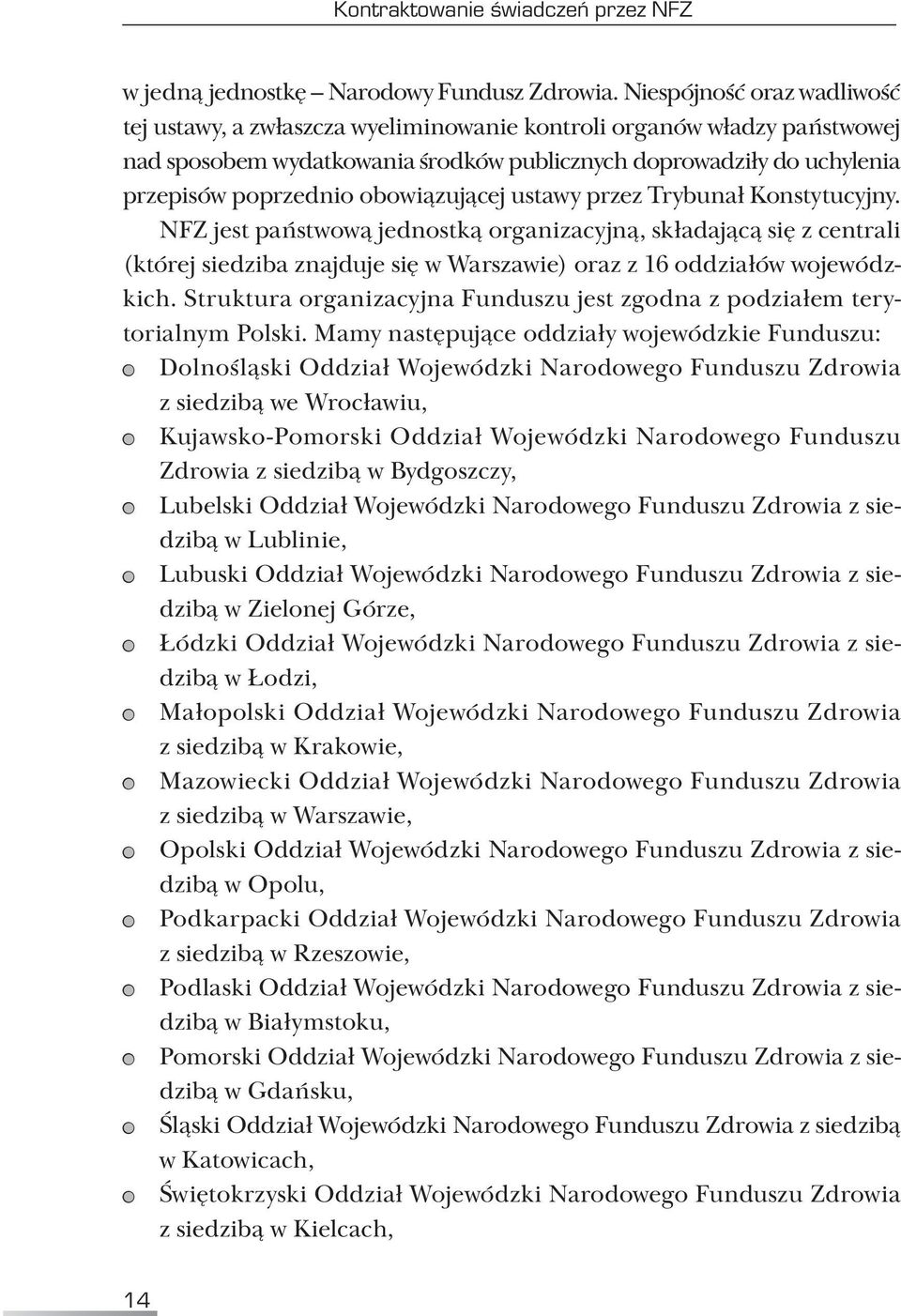 obowiązującej ustawy przez Trybunał Konstytucyjny. NFZ jest państwową jednostką organizacyjną, składającą się z centrali (której siedziba znajduje się w Warszawie) oraz z 16 oddziałów wojewódzkich.