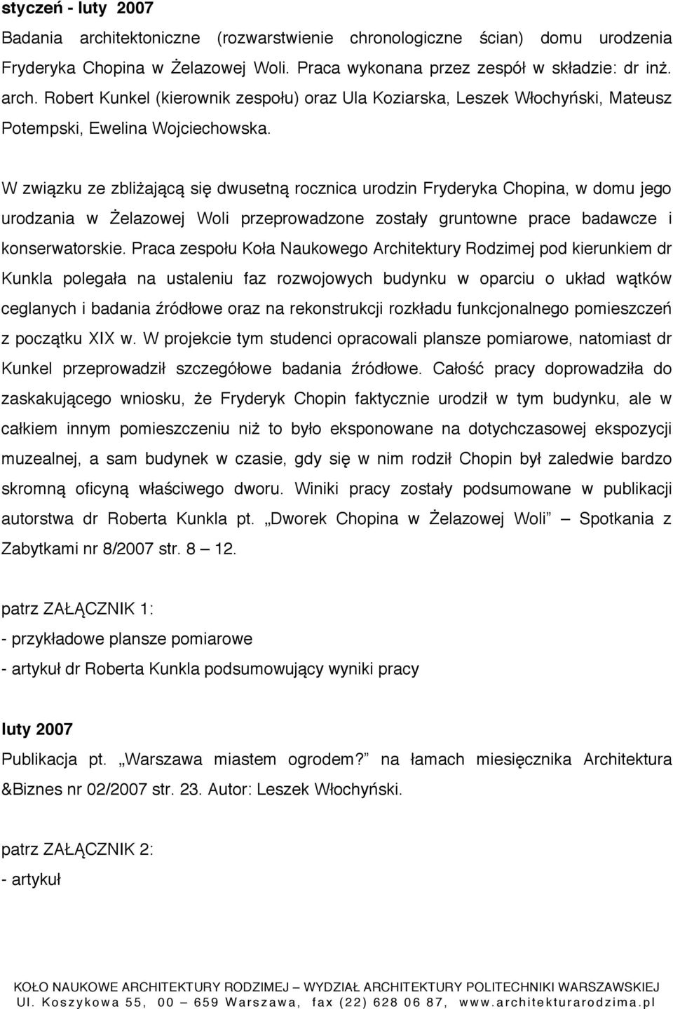 Praca zespołu Koła Naukowego Architektury Rodzimej pod kierunkiem dr Kunkla polegała na ustaleniu faz rozwojowych budynku w oparciu o układ wątków ceglanych i badania źródłowe oraz na rekonstrukcji