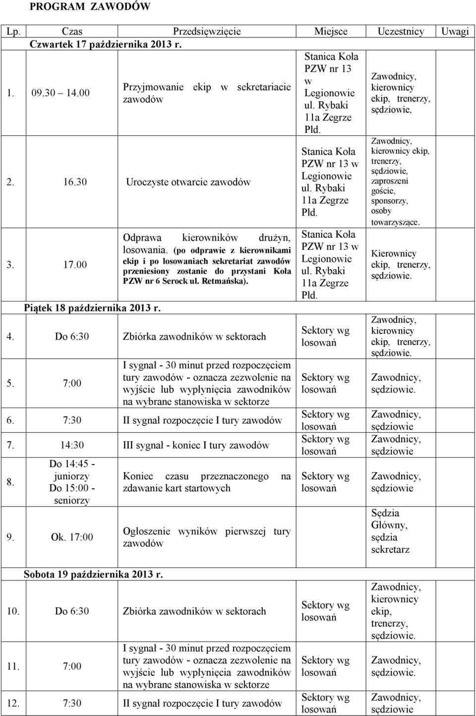 (po odprawie z kierownikami ekip i po losowaniach sekretariat zawodów przeniesiony zostanie do przystani Koła PZW nr 6 Serock ul. Retmańska). 4. Do 6:30 Zbiórka zawodników w sektorach 5. 7:00 6.