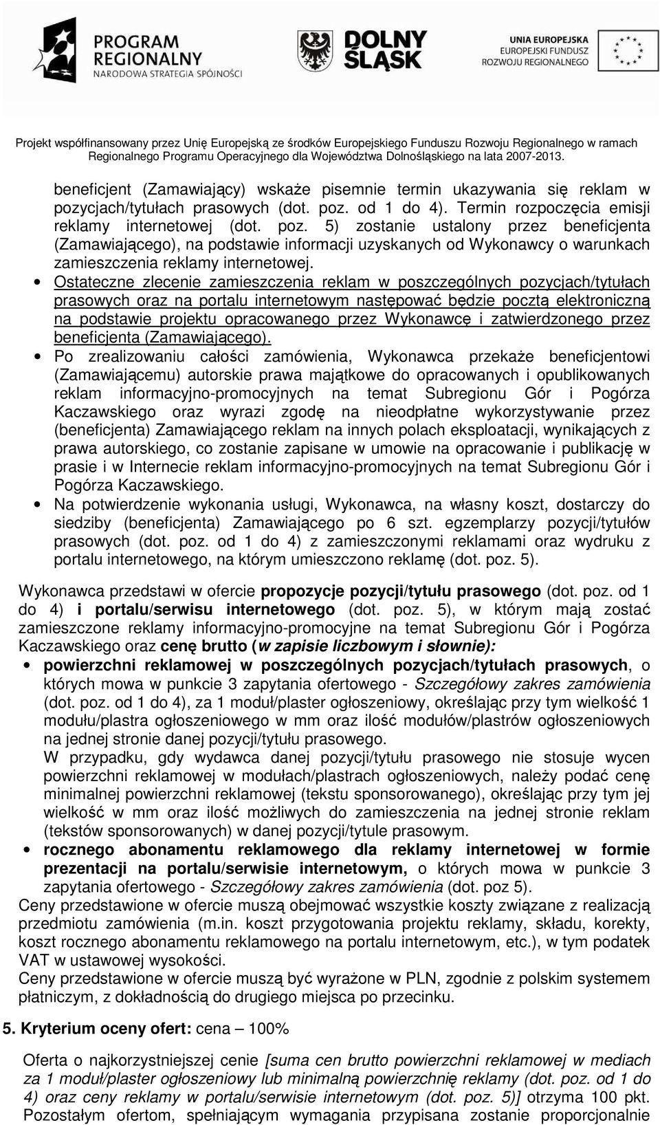 Ostateczne zlecenie zamieszczenia reklam w poszczególnych pozycjach/tytułach prasowych oraz na portalu internetowym następować będzie pocztą elektroniczną na podstawie projektu opracowanego przez