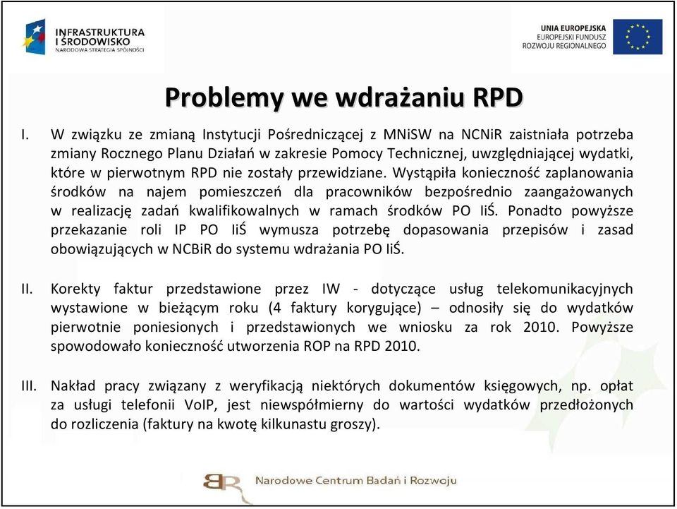 zostały przewidziane. Wystąpiła konieczność zaplanowania środków na najem pomieszczeń dla pracowników bezpośrednio zaangażowanych w realizację zadań kwalifikowalnych w ramach środków PO IiŚ.