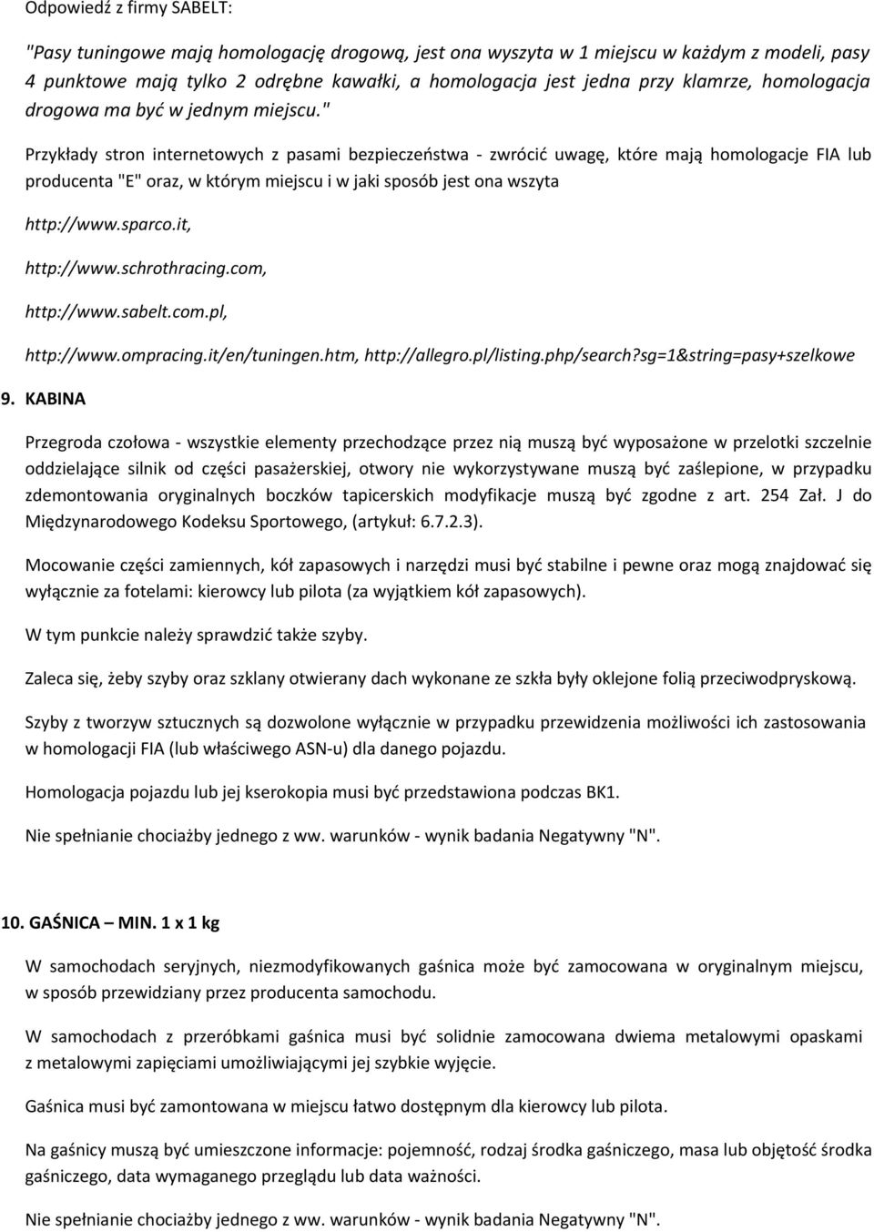 " Przykłady stron internetowych z pasami bezpieczeństwa - zwrócić uwagę, które mają homologacje FIA lub producenta "E" oraz, w którym miejscu i w jaki sposób jest ona wszyta http://www.sparco.