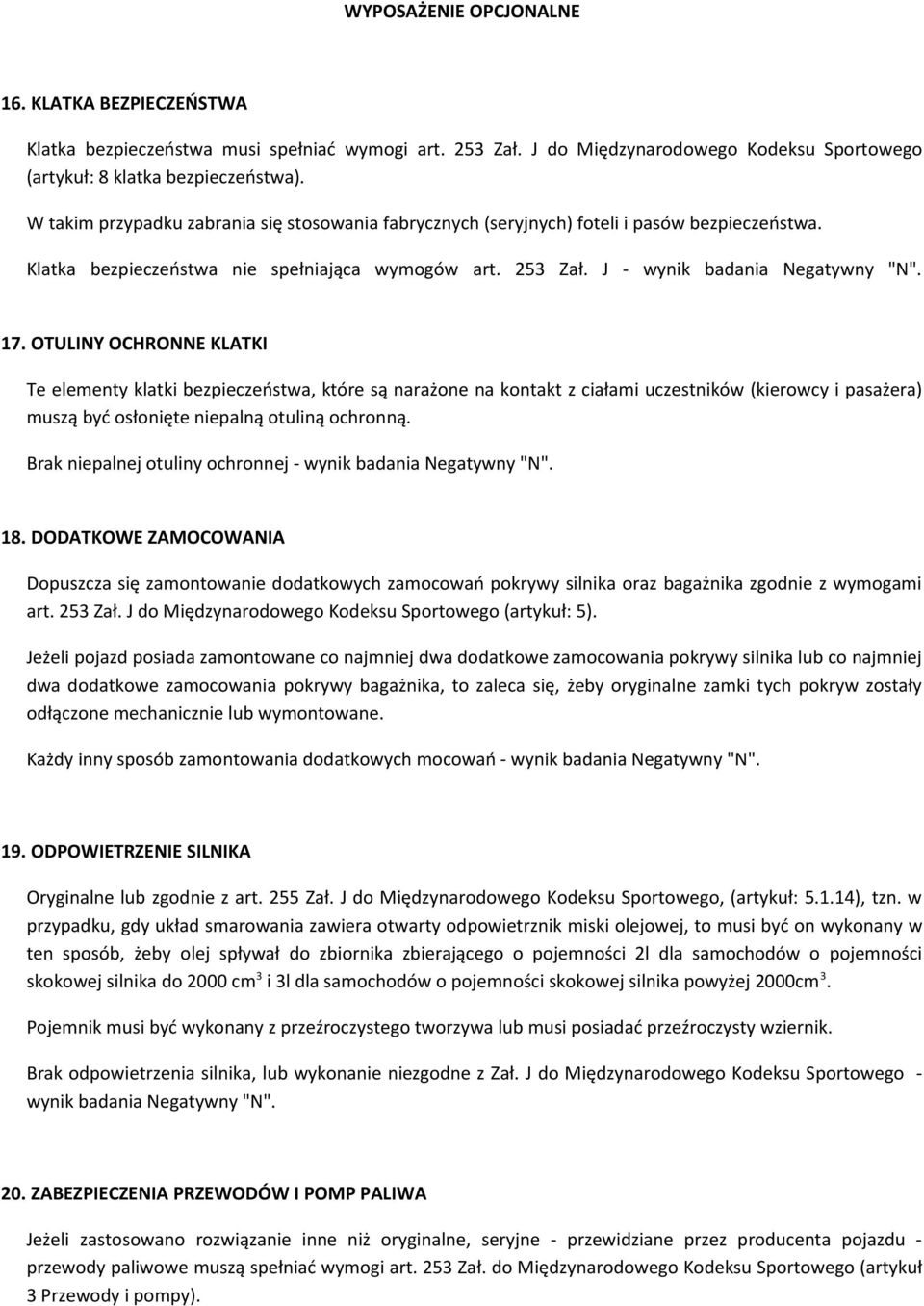 OTULINY OCHRONNE KLATKI Te elementy klatki bezpieczeństwa, które są narażone na kontakt z ciałami uczestników (kierowcy i pasażera) muszą być osłonięte niepalną otuliną ochronną.