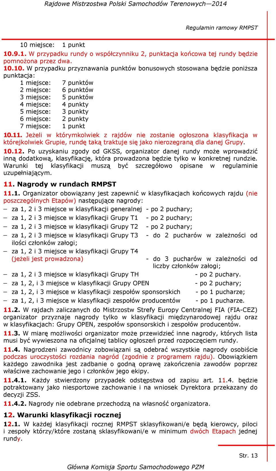 9.1. W przypadku rundy o współczynniku 2, punktacja końcowa tej rundy będzie pomnożona przez dwa. 10.