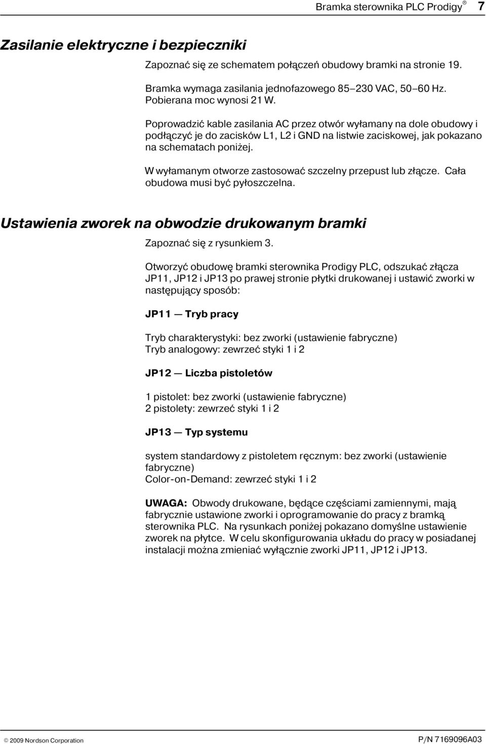 W wy³amanym otworze zastosowaæ szczelny przepust lub z³¹cze. Ca³a obudowa musi byæ py³oszczelna. Ustawienia zworek na obwodzie drukowanym bramki Zapoznaæ siê z rysunkiem.