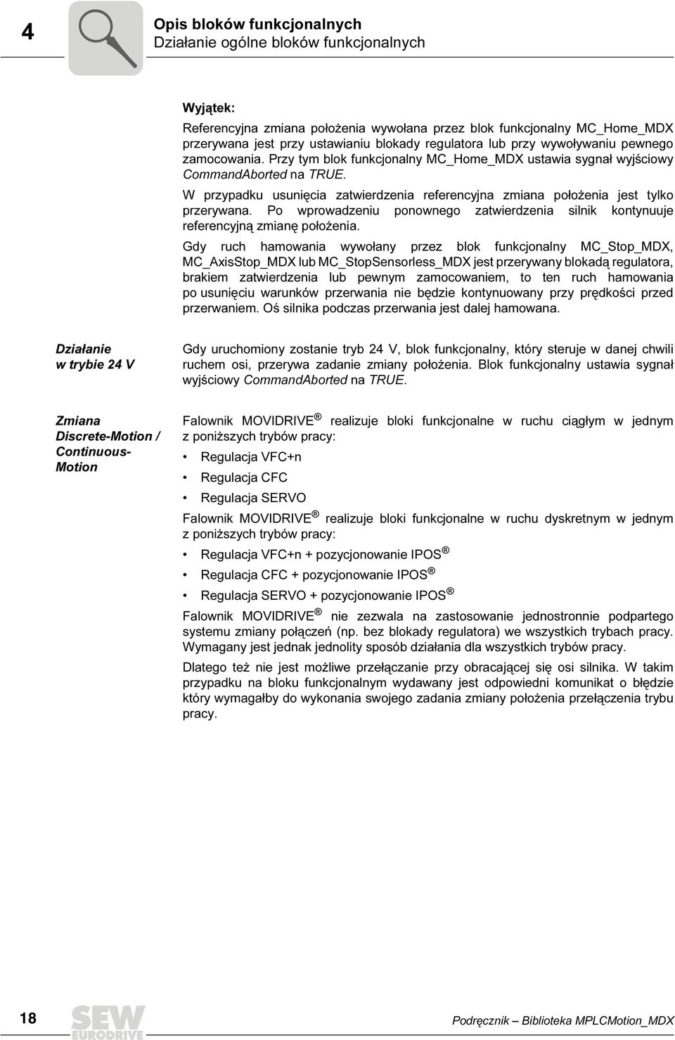 W przypadku usunięcia zatwierdzenia referencyjna zmiana położenia jest tylko przerywana. Po wprowadzeniu ponownego zatwierdzenia silnik kontynuuje referencyjną zmianę położenia.