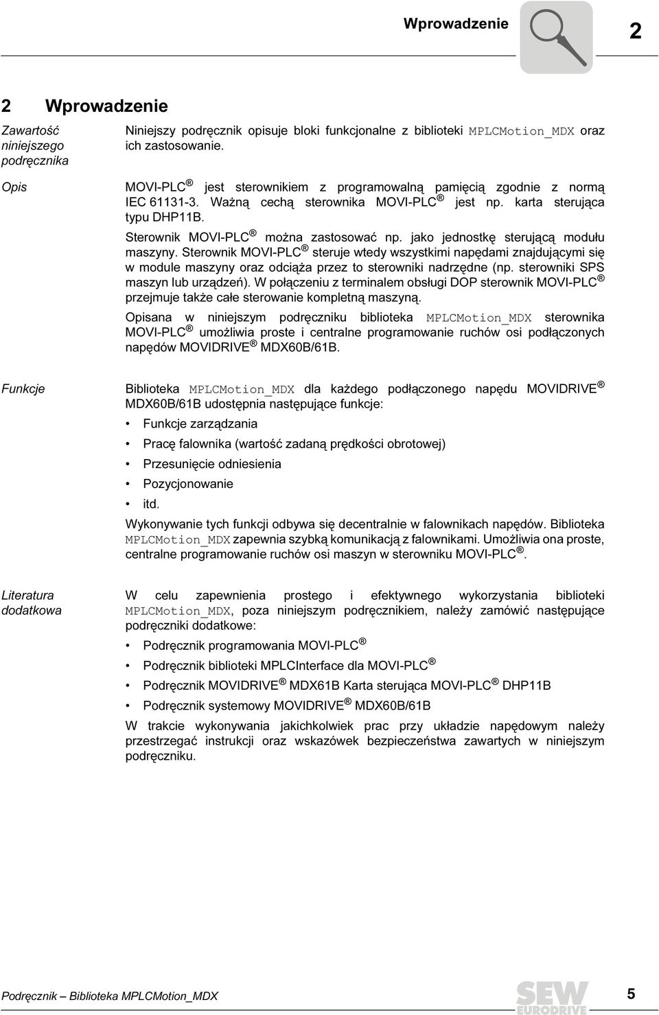 jako jednostkę sterującą modułu maszyny. Sterownik MOVI-PLC steruje wtedy wszystkimi napędami znajdującymi się w module maszyny oraz odciąża przez to sterowniki nadrzędne (np.