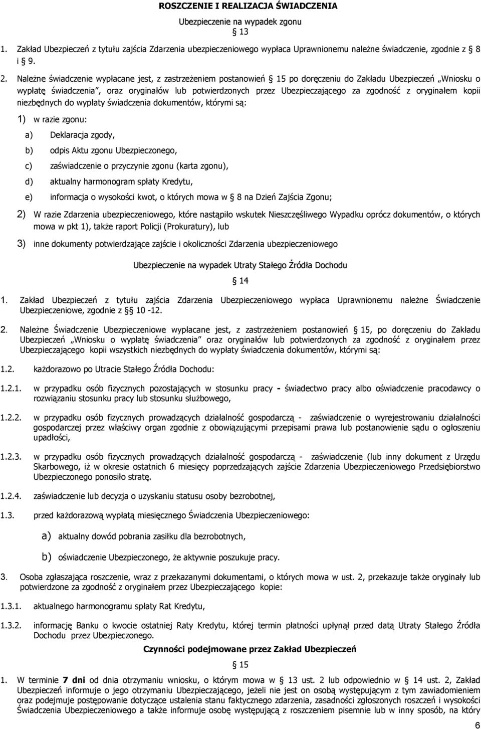 zgodność z oryginałem kopii niezbędnych do wypłaty świadczenia dokumentów, którymi są: 1) w razie zgonu: a) Deklaracja zgody, b) odpis Aktu zgonu Ubezpieczonego, c) zaświadczenie o przyczynie zgonu