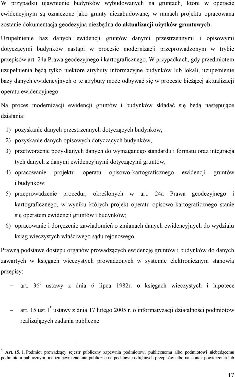 Uzupełnienie baz danych ewidencji gruntów danymi przestrzennymi i opisowymi dotyczącymi budynków nastąpi w procesie modernizacji przeprowadzonym w trybie przepisów art.