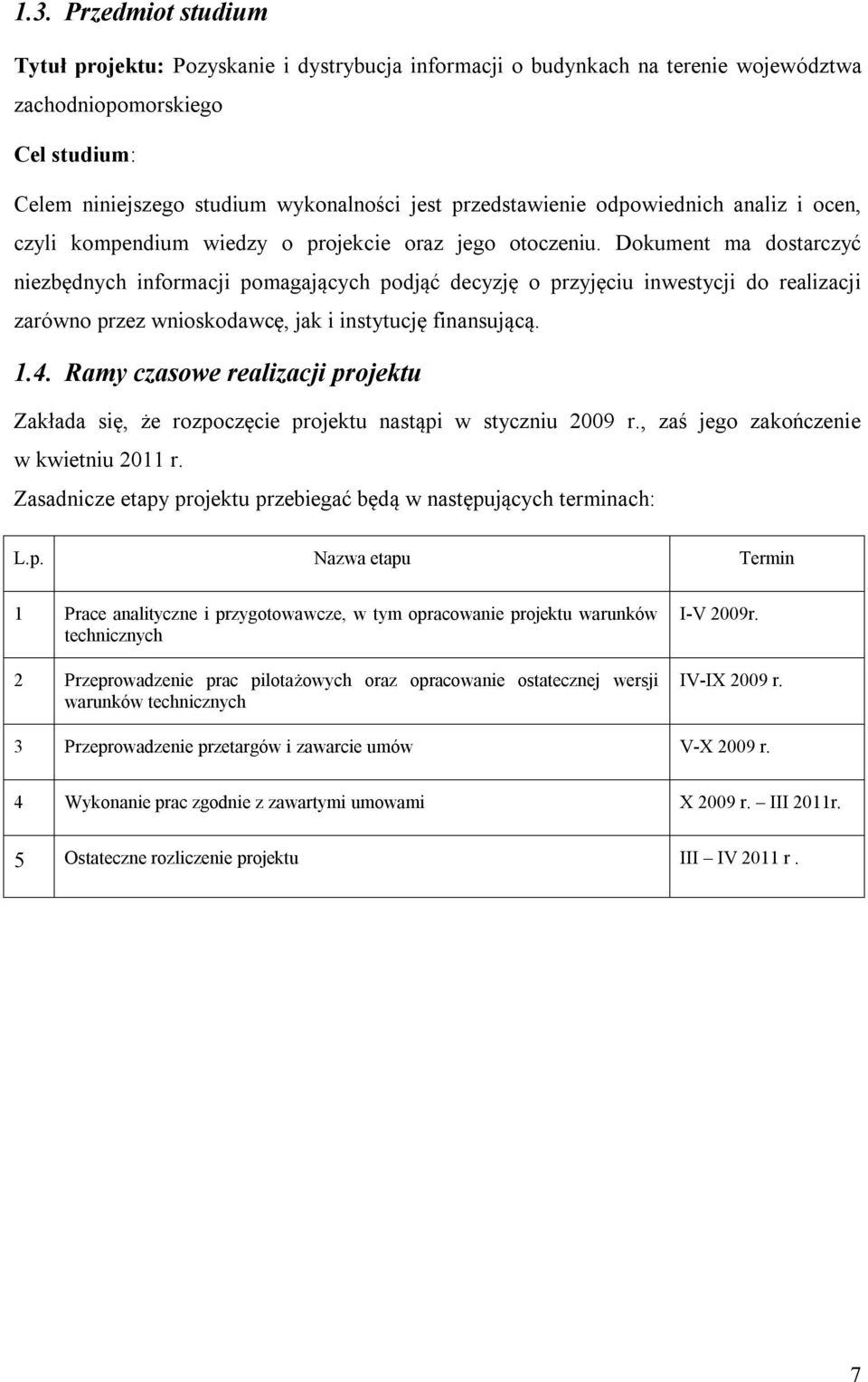 Dokument ma dostarczyć niezbędnych informacji pomagających podjąć decyzję o przyjęciu inwestycji do realizacji zarówno przez wnioskodawcę, jak i instytucję finansującą. 1.4.