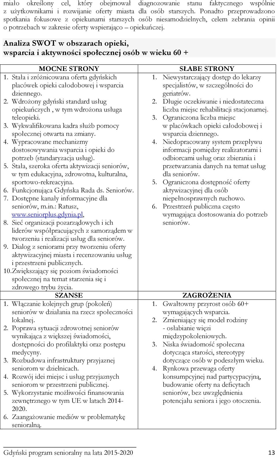 Analiza SWOT w obszarach opieki, wsparcia i aktywności społecznej osób w wieku 60 + MOCNE STRONY 1. Stała i zróżnicowana oferta gdyńskich placówek opieki całodobowej i wsparcia dziennego. 2.