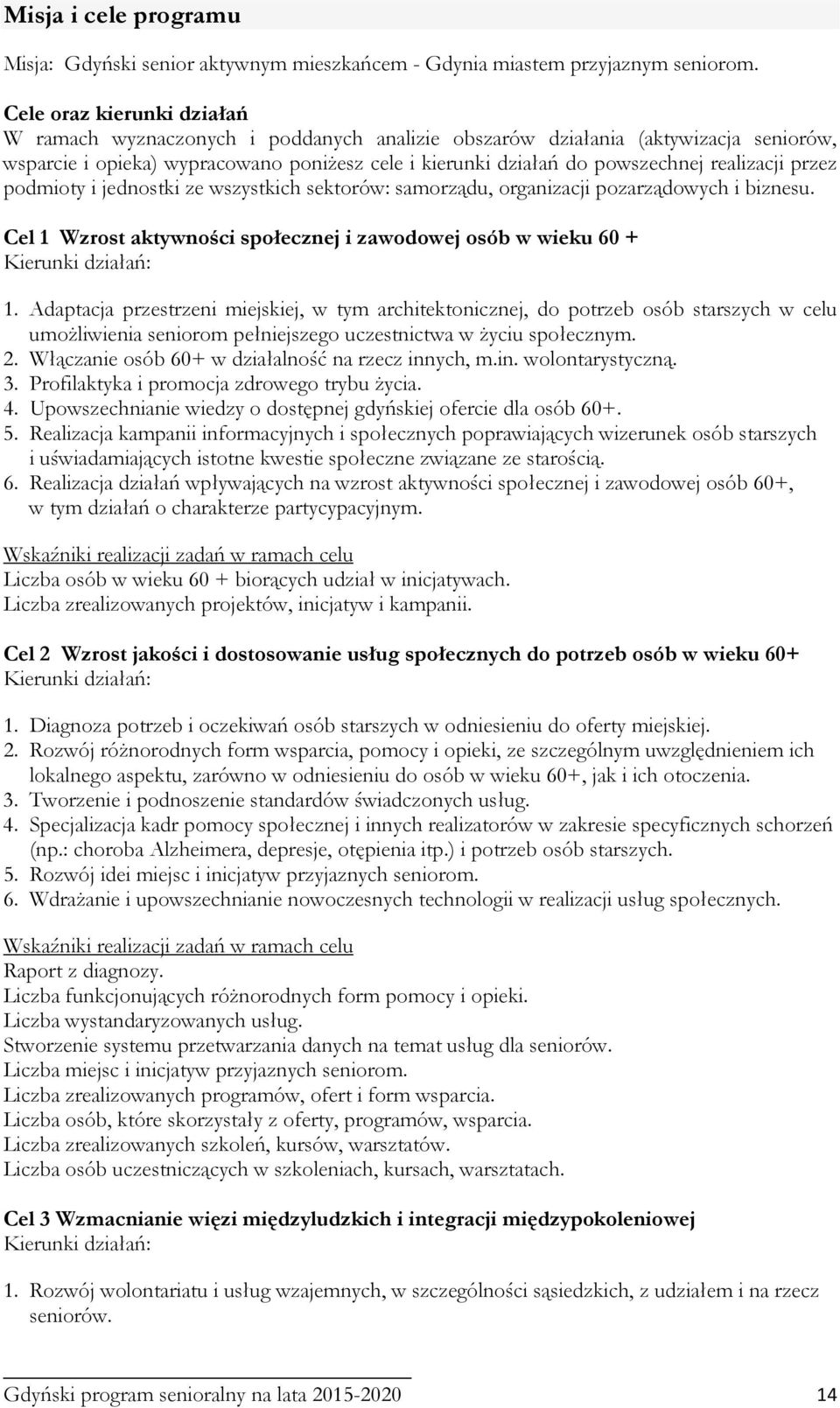 realizacji przez podmioty i jednostki ze wszystkich sektorów: samorządu, organizacji pozarządowych i biznesu. Cel 1 Wzrost aktywności społecznej i zawodowej osób w wieku 60 + Kierunki działań: 1.