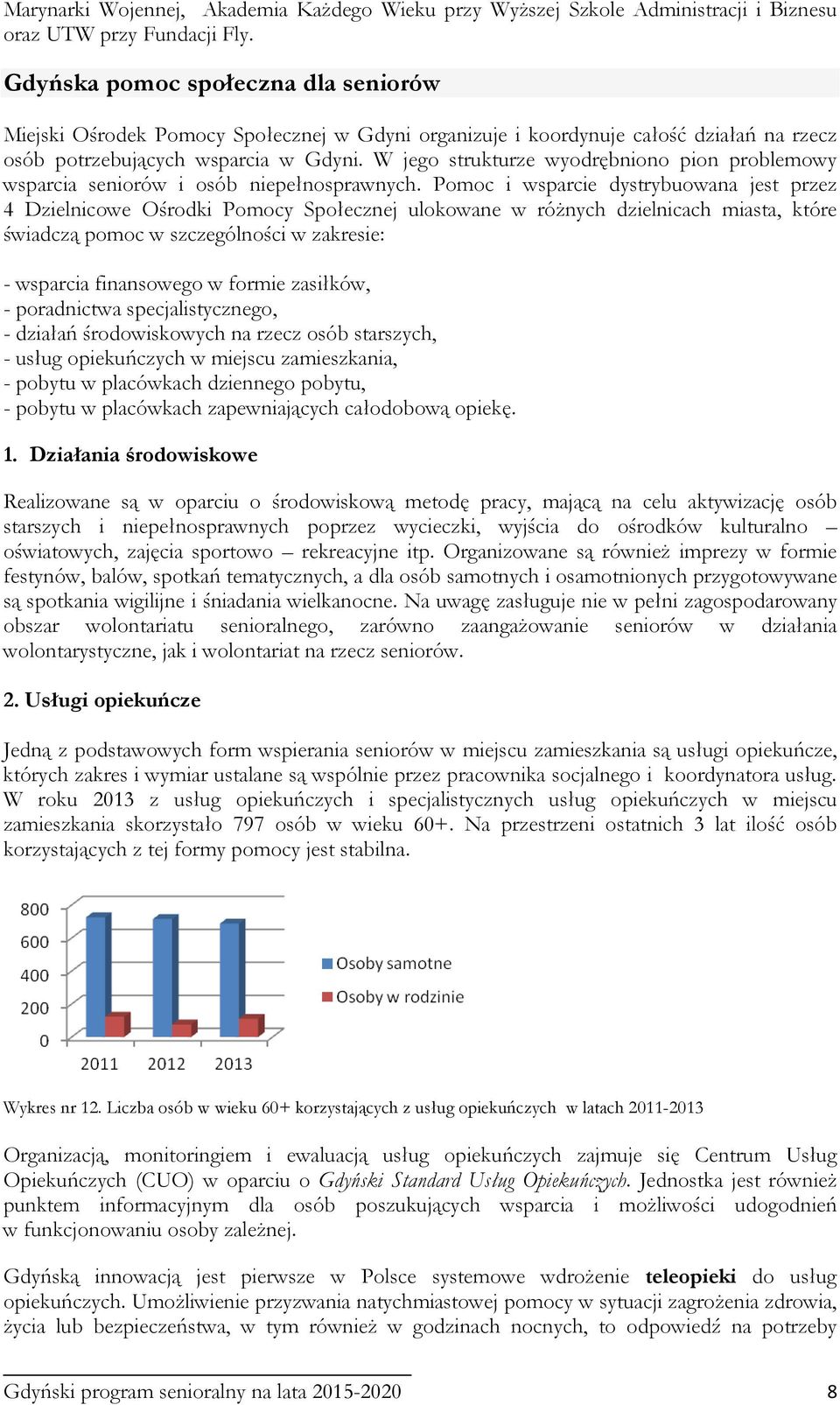 W jego strukturze wyodrębniono pion problemowy wsparcia seniorów i osób niepełnosprawnych.