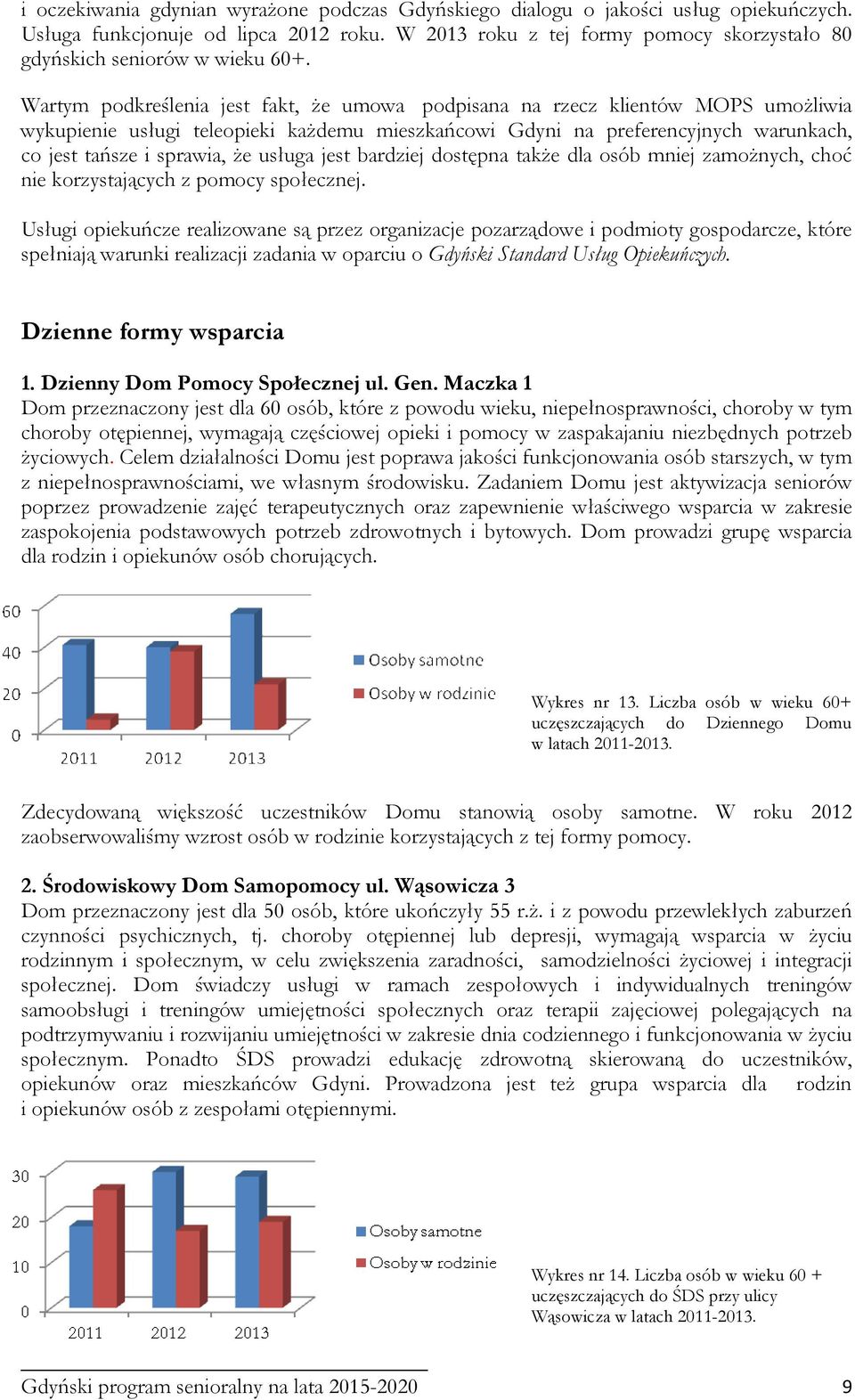 Wartym podkreślenia jest fakt, że umowa podpisana na rzecz klientów MOPS umożliwia wykupienie usługi teleopieki każdemu mieszkańcowi Gdyni na preferencyjnych warunkach, co jest tańsze i sprawia, że