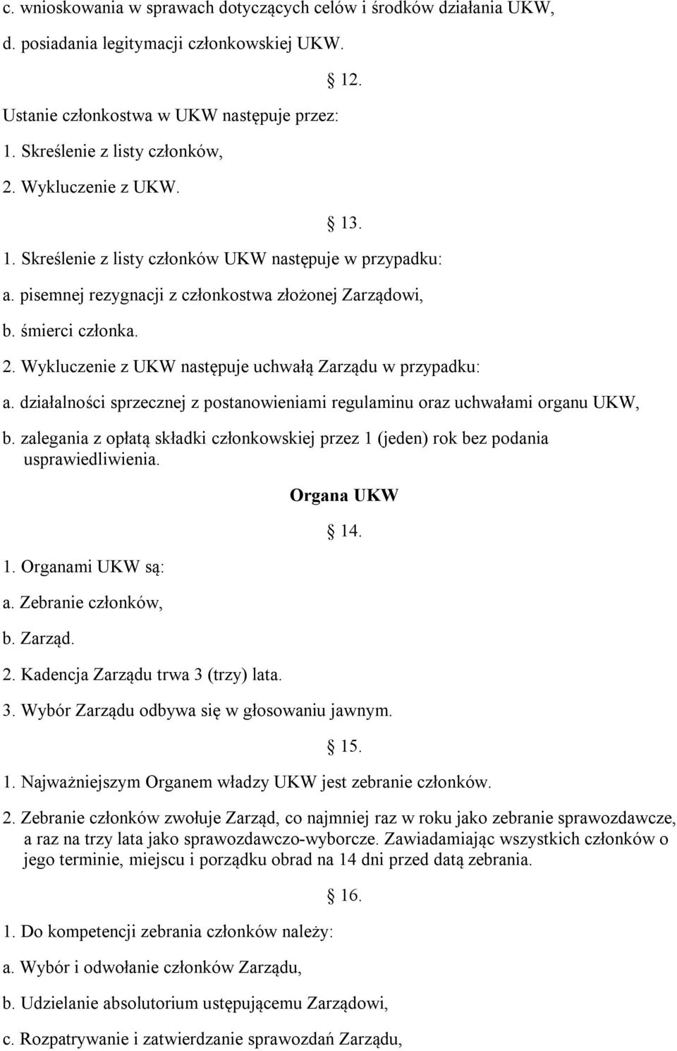 Wykluczenie z UKW następuje uchwałą Zarządu w przypadku: a. działalności sprzecznej z postanowieniami regulaminu oraz uchwałami organu UKW, b.