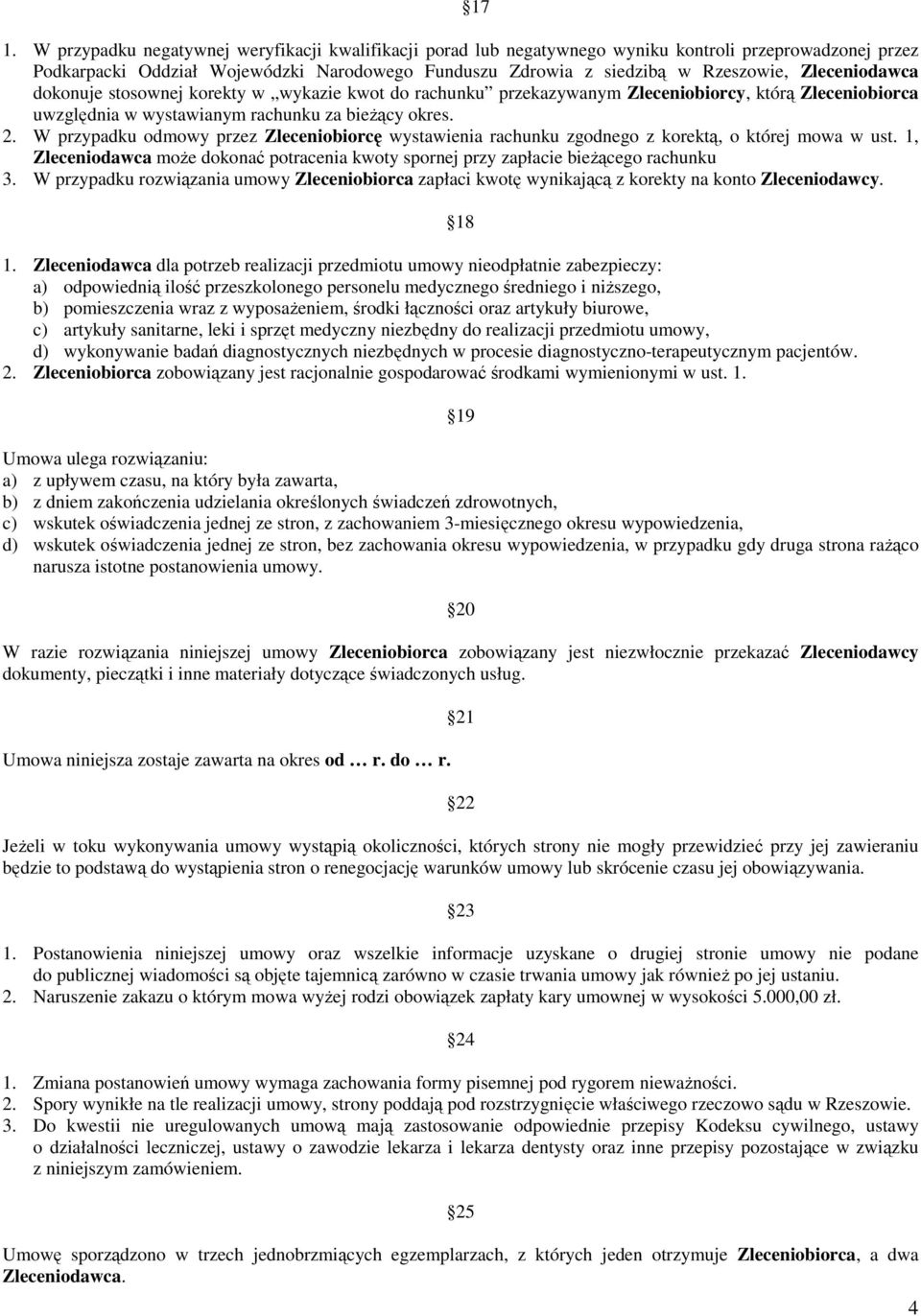 W przypadku odmowy przez Zleceniobiorcę wystawienia rachunku zgodnego z korektą, o której mowa w ust. 1, Zleceniodawca moŝe dokonać potracenia kwoty spornej przy zapłacie bieŝącego rachunku 3.