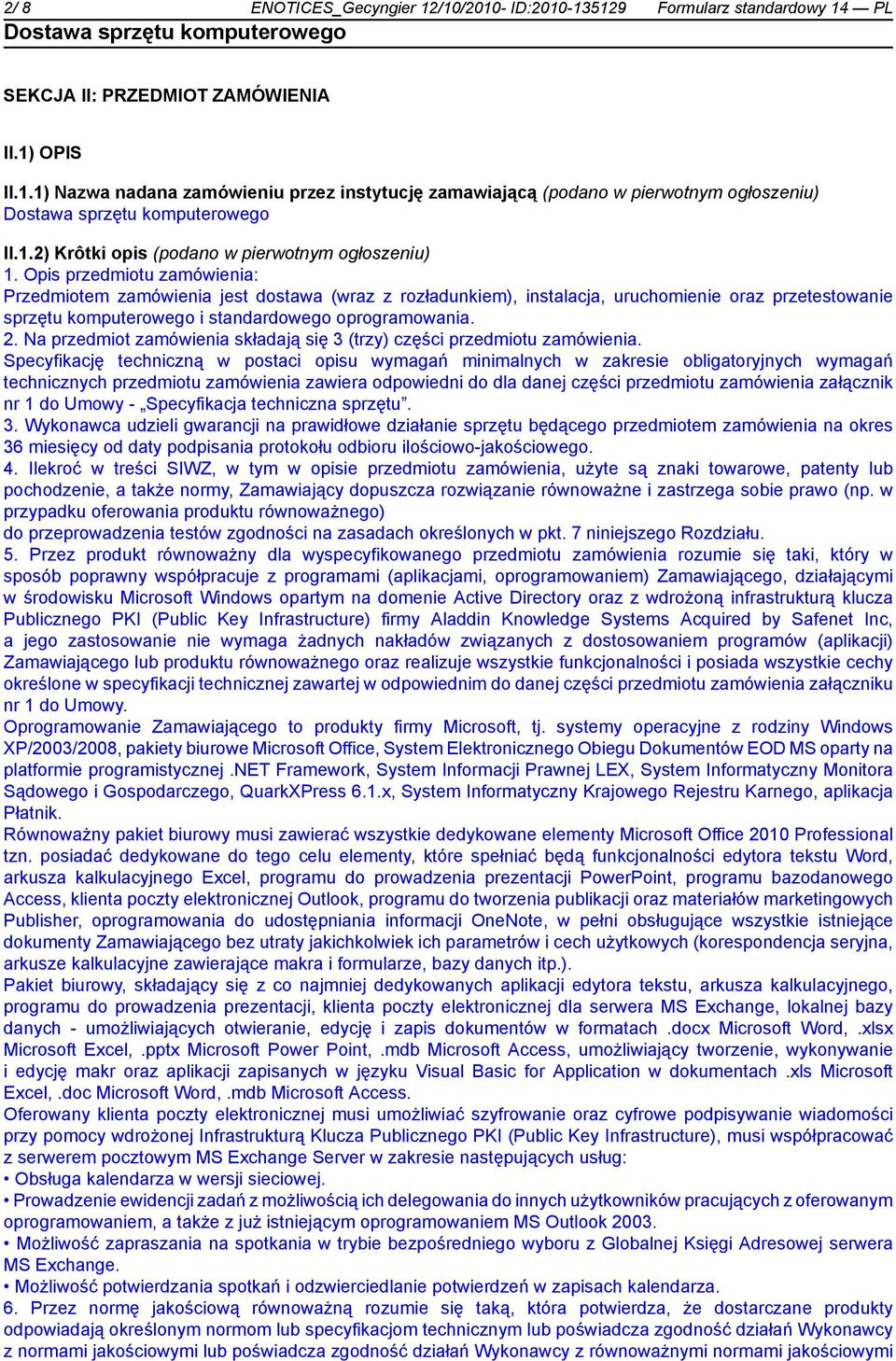 Opis przedmiotu zamówienia: Przedmiotem zamówienia jest dostawa (wraz z rozładunkiem), instalacja, uruchomienie oraz przetestowanie sprzętu komputerowego i standardowego oprogramowania. 2.