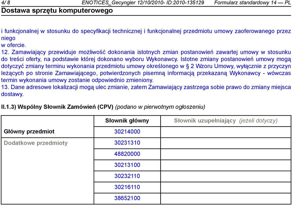 Istotne zmiany postanowień umowy mogą dotyczyć zmiany terminu wykonania przedmiotu umowy określonego w 2 Wzoru Umowy, wyłącznie z przyczyn leżących po stronie Zamawiającego, potwierdzonych pisemną