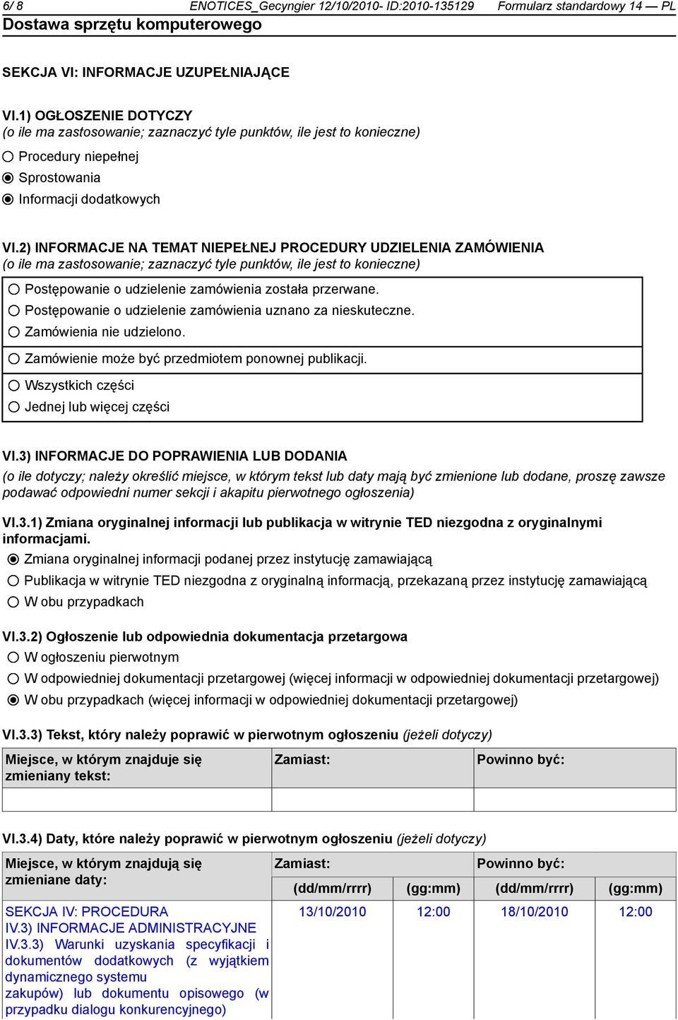 2) INFORMACJE NA TEMAT NIEPEŁNEJ PROCEDURY UDZIELENIA ZAMÓWIENIA (o ile ma zastosowanie; zaznaczyć tyle punktów, ile jest to konieczne) Postępowanie o udzielenie zamówienia została przerwane.