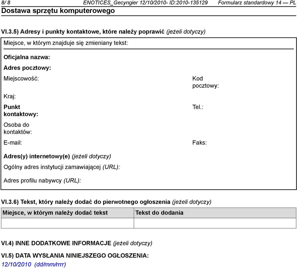 5) Adresy i punkty kontaktowe, które należy poprawić (jeżeli dotyczy) Miejsce, w którym znajduje się zmieniany tekst: Oficjalna nazwa: Adres pocztowy: Miejscowość: Kod