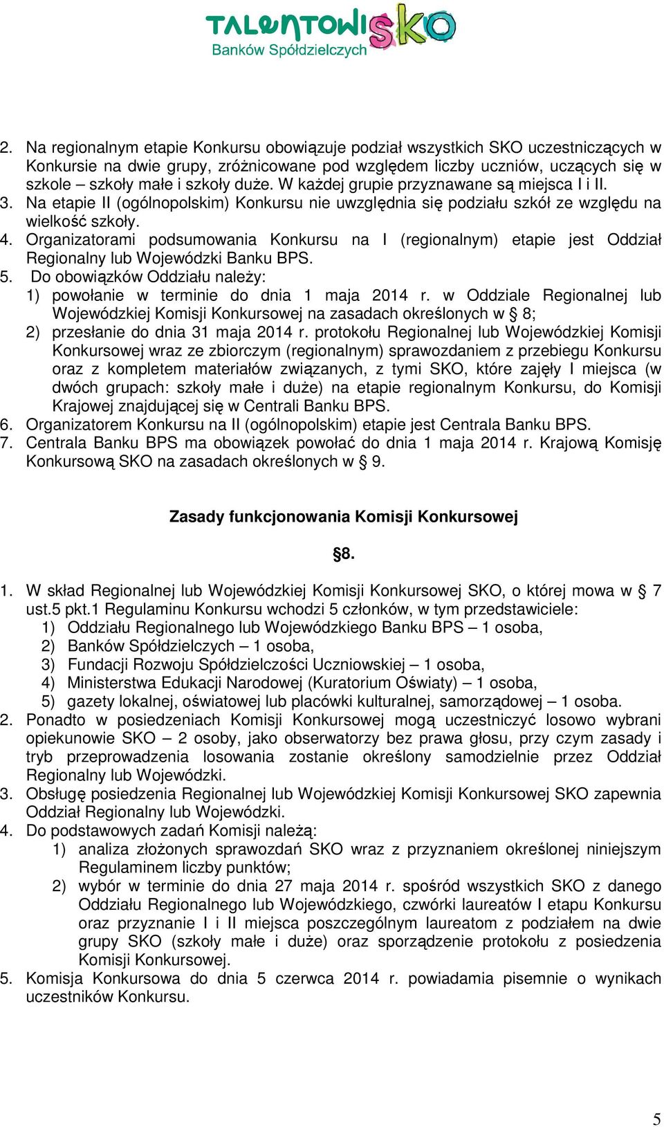 Organizatorami podsumowania Konkursu na I (regionalnym) etapie jest Oddział Regionalny lub Wojewódzki Banku BPS. 5. Do obowiązków Oddziału naleŝy: 1) powołanie w terminie do dnia 1 maja 2014 r.