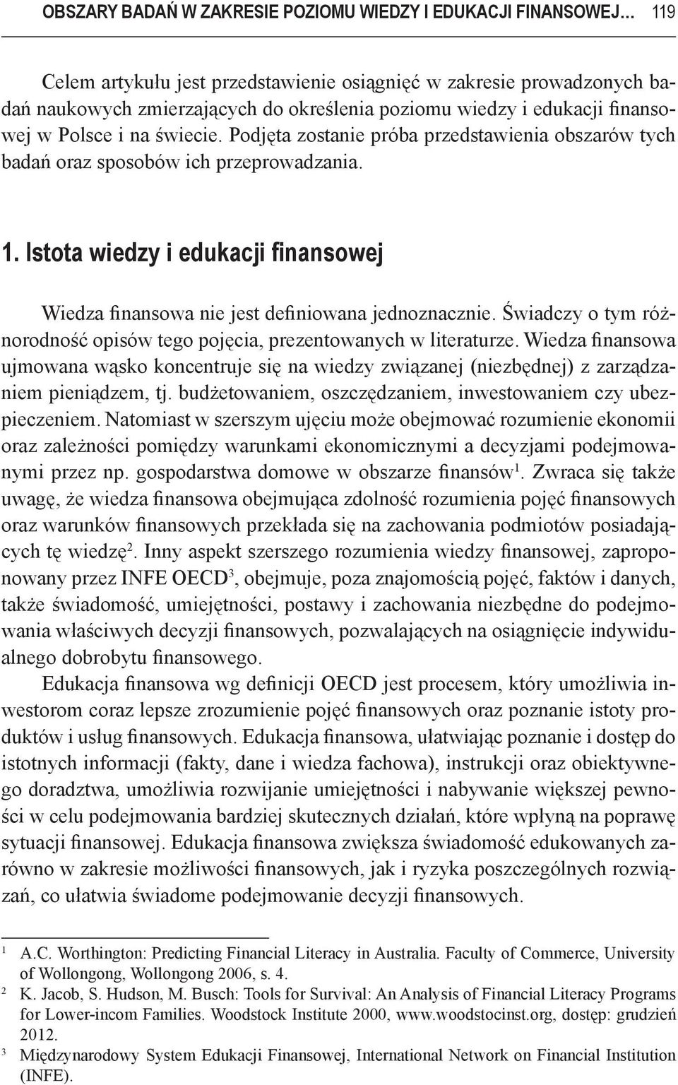 Istota wiedzy i edukacji finansowej Wiedza finansowa nie jest definiowana jednoznacznie. Świadczy o tym różnorodność opisów tego pojęcia, prezentowanych w literaturze.