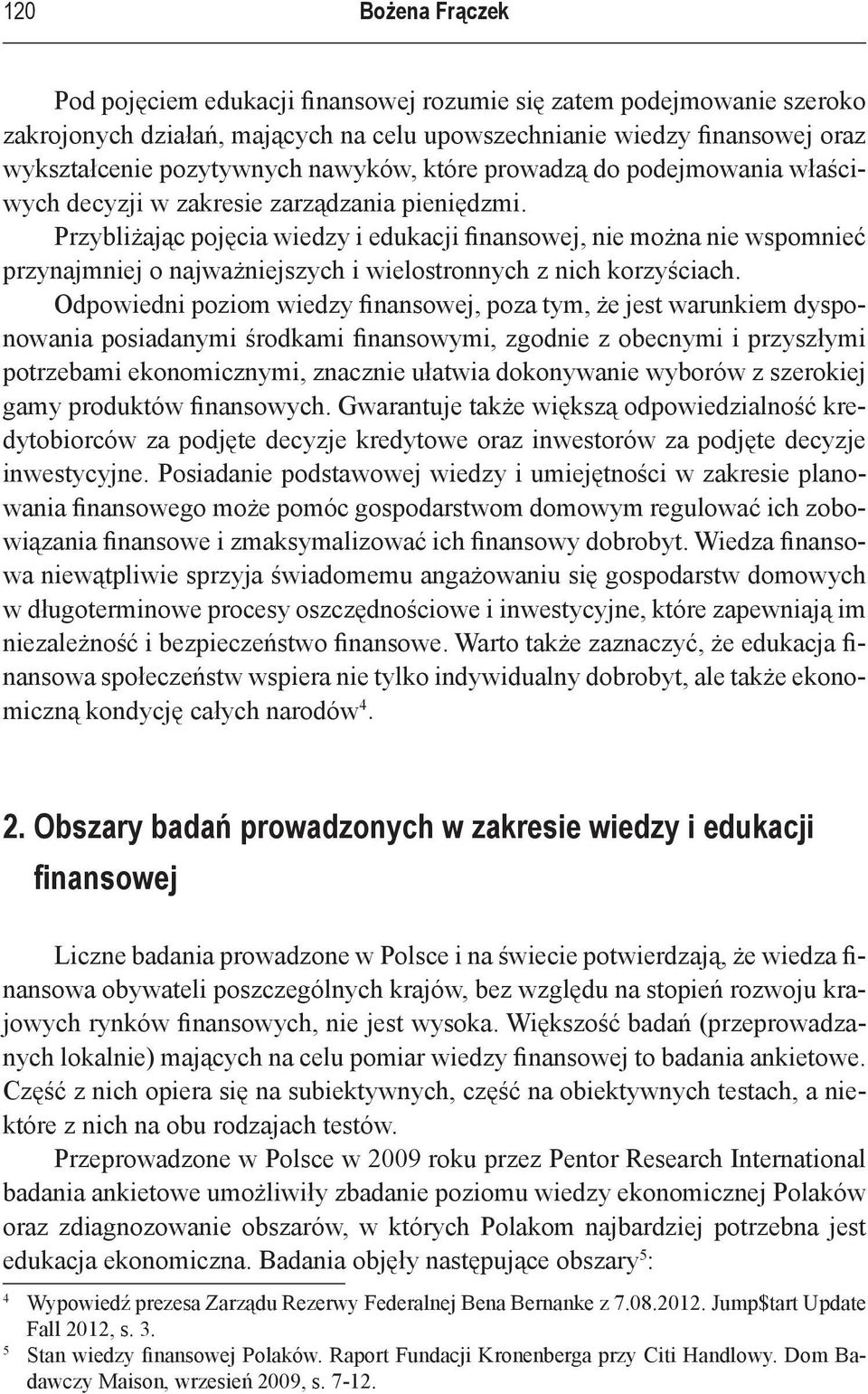 Przybliżając pojęcia wiedzy i edukacji finansowej, nie można nie wspomnieć przynajmniej o najważniejszych i wielostronnych z nich korzyściach.