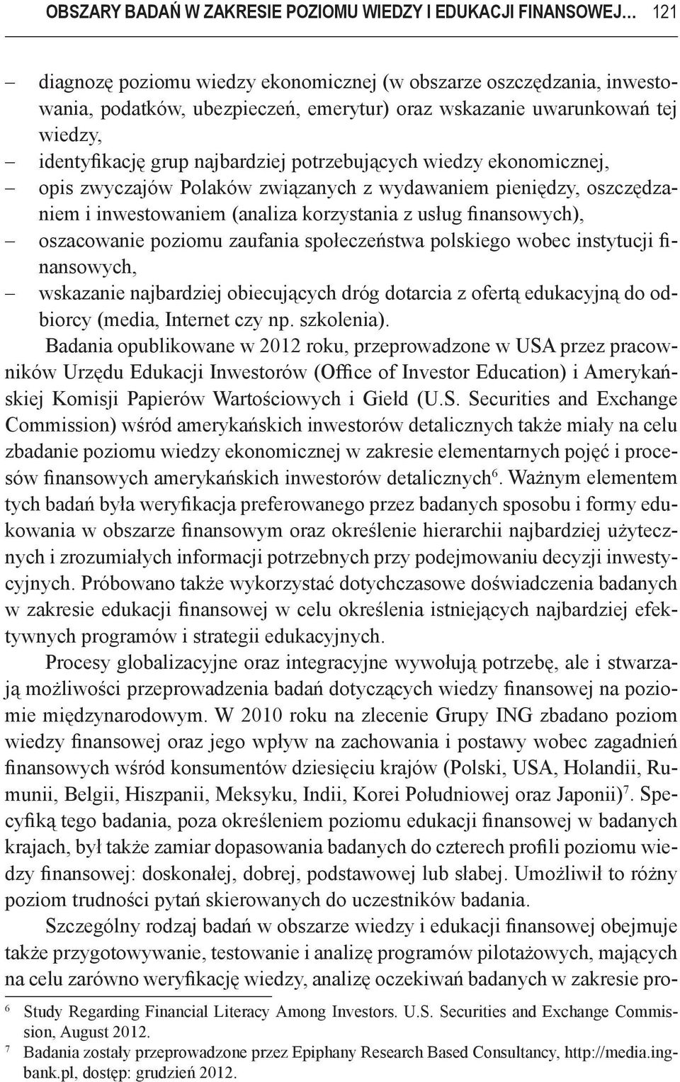 z usług finansowych), oszacowanie poziomu zaufania społeczeństwa polskiego wobec instytucji finansowych, wskazanie najbardziej obiecujących dróg dotarcia z ofertą edukacyjną do odbiorcy (media,