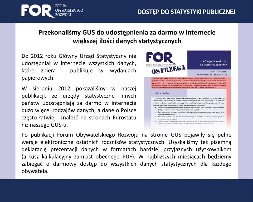 W sierpniu 2012 pokazaliśmy w naszej publikacji, że urzędy statystyczne innych państw udostępniają za darmo w internecie dużo więcej rodzajów danych, a dane o Polsce często łatwiej znaleźć na