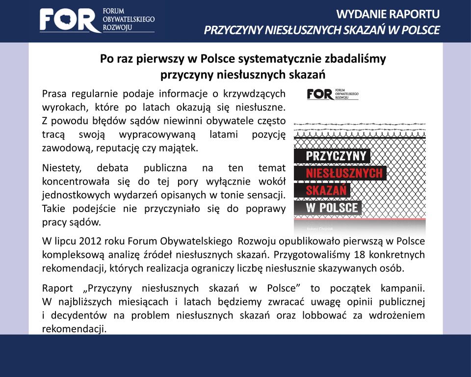 Niestety, debata publiczna na ten temat koncentrowała się do tej pory wyłącznie wokół jednostkowych wydarzeń opisanych w tonie sensacji. Takie podejście nie przyczyniało się do poprawy pracy sądów.