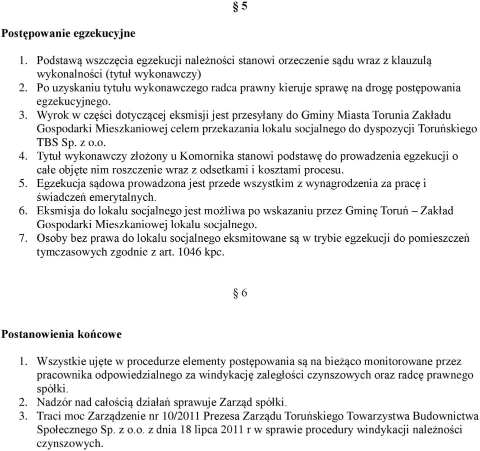 Wyrok w części dotyczącej eksmisji jest przesyłany do Gminy Miasta Torunia Zakładu Gospodarki Mieszkaniowej celem przekazania lokalu socjalnego do dyspozycji Toruńskiego TBS Sp. z o.o. 4.