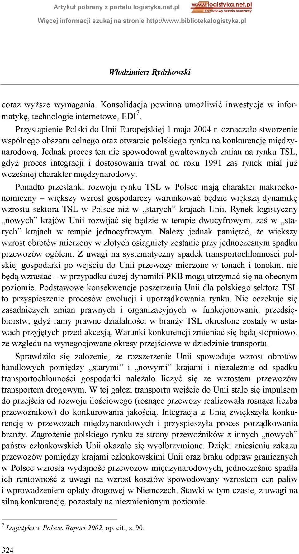 Jednak proces ten nie spowodował gwałtownych zmian na rynku TSL, gdyż proces integracji i dostosowania trwał od roku 1991 zaś rynek miał już wcześniej charakter międzynarodowy.