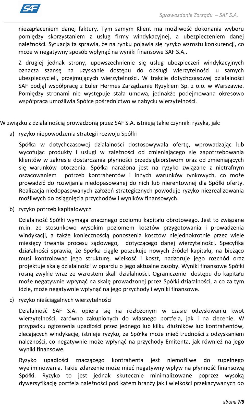 S.A.. Z drugiej jednak strony, upowszechnienie się usług ubezpieczeń windykacyjnych oznacza szansę na uzyskanie dostępu do obsługi wierzytelności u samych ubezpieczycieli, przejmujących wierzytelności.