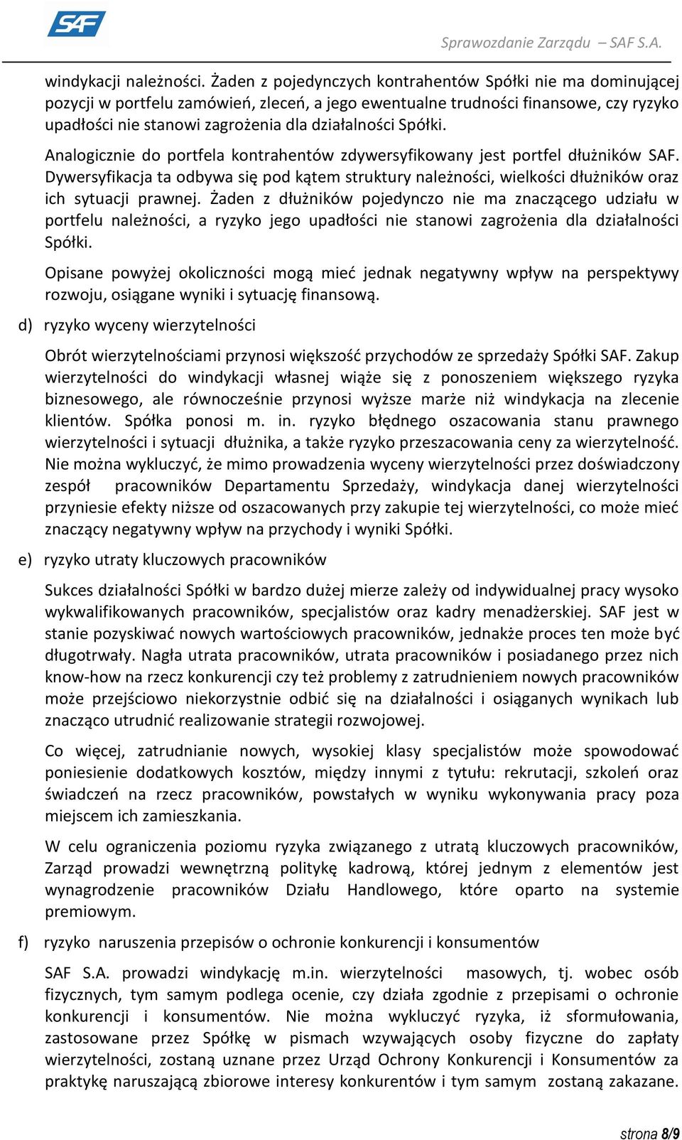 Spółki. Analogicznie do portfela kontrahentów zdywersyfikowany jest portfel dłużników SAF. Dywersyfikacja ta odbywa się pod kątem struktury należności, wielkości dłużników oraz ich sytuacji prawnej.