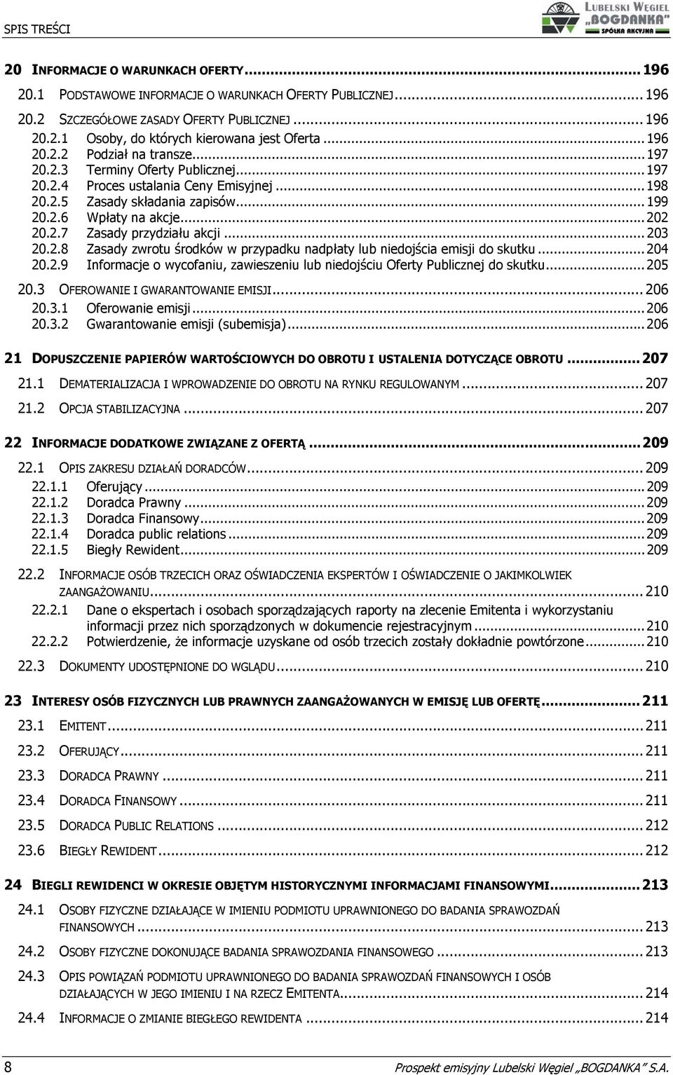 .. 203 20.2.8 Zasady zwrotu środków w przypadku nadpłaty lub niedojścia emisji do skutku... 204 20.2.9 Informacje o wycofaniu, zawieszeniu lub niedojściu Oferty Publicznej do skutku... 205 20.