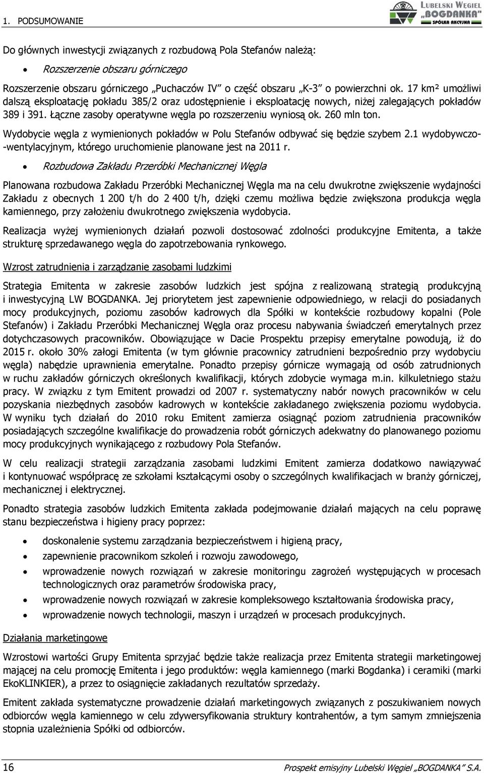 260 mln ton. Wydobycie węgla z wymienionych pokładów w Polu Stefanów odbywać się będzie szybem 2.1 wydobywczo- -wentylacyjnym, którego uruchomienie planowane jest na 2011 r.