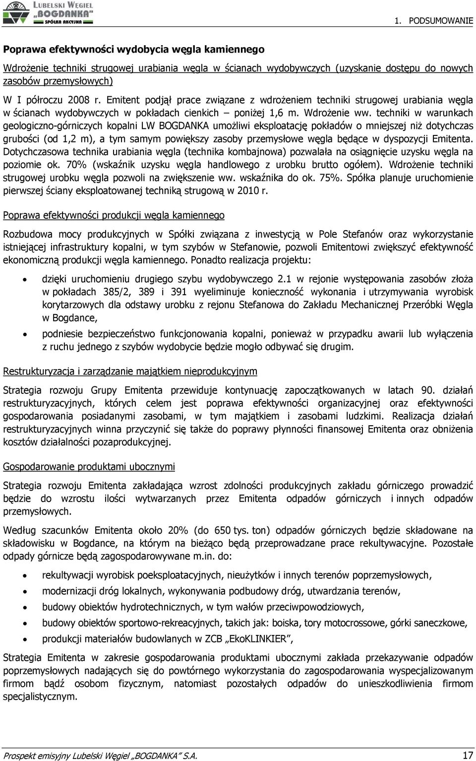 techniki w warunkach geologiczno-górniczych kopalni LW BOGDANKA umożliwi eksploatację pokładów o mniejszej niż dotychczas grubości (od 1,2 m), a tym samym powiększy zasoby przemysłowe węgla będące w