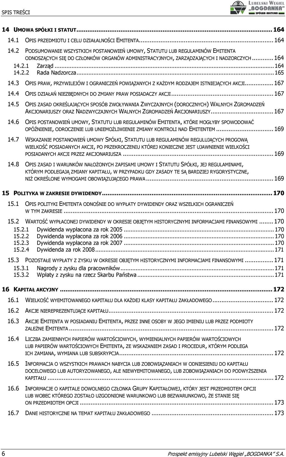 .. 165 14.3 OPIS PRAW, PRZYWILEJÓW I OGRANICZEŃ POWIĄZANYCH Z KAŻDYM RODZAJEM ISTNIEJĄCYCH AKCJI... 167 14.