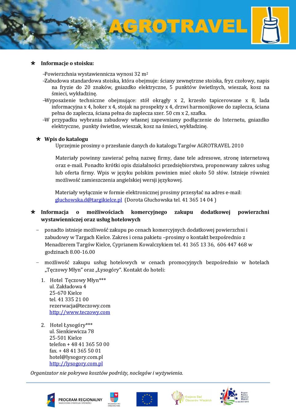 Wyposażenie techniczne obejmujące: stół okrągły x 2, krzesło tapicerowane x 8, lada informacyjna x 4, hoker x 4, stojak na prospekty x 4, drzwi harmonijkowe do zaplecza, ściana pełna do zaplecza,