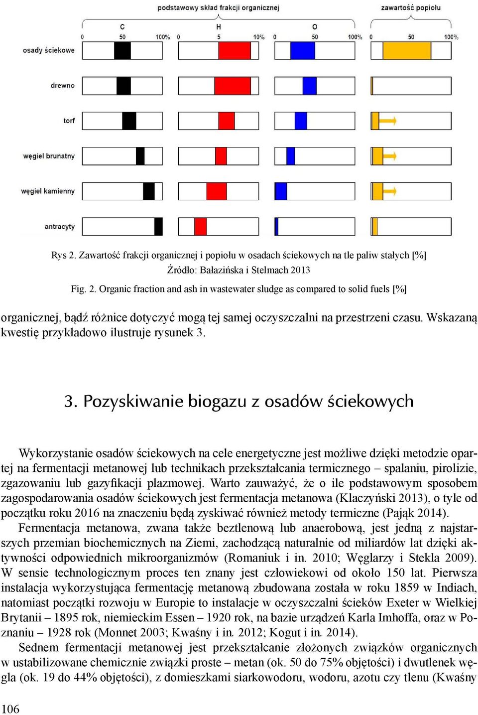 3. Pozyskiwanie biogazu z osadów ściekowych Wykorzystanie osadów ściekowych na cele energetyczne jest możliwe dzięki metodzie opartej na fermentacji metanowej lub technikach przekształcania